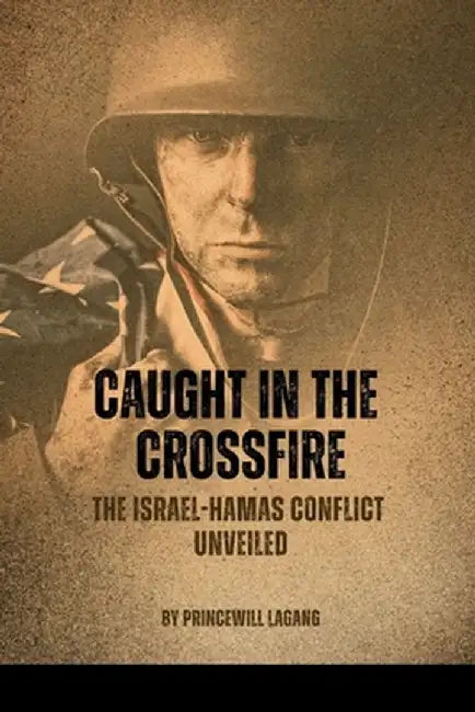 Caught in the Crossfire: The Israel-Hamas Conflict Unveiled by Princewill Lagang
