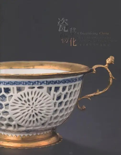 Objectifying China: Ming and Qing Dynasty Ceramics and Their Stylistic Influences Abroad by Ben Chiesa, Florian Knothe