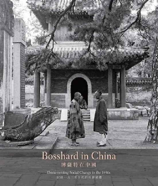 Bosshard in China: Documenting Social Change in the 1930s by Florian Knothe, Peter Pfrunder