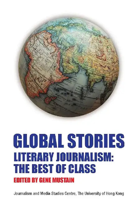 Global Stories - Literary Journalism: Th by Gene Mustain