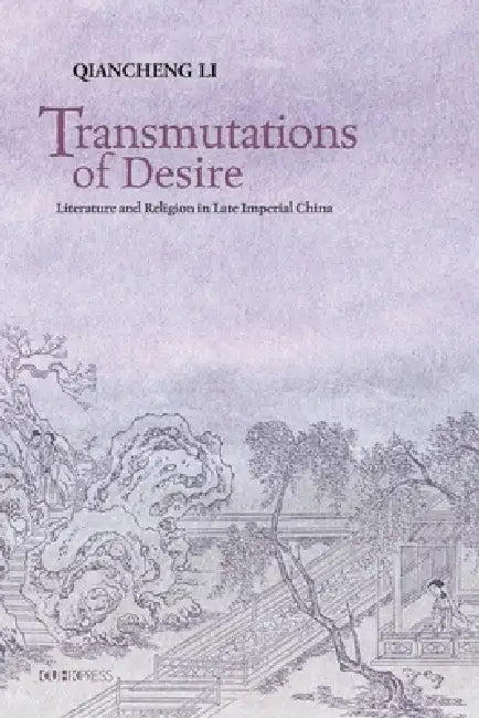 Transmutations of Desire: Literature and Religion in Late Imperial China by Qiancheng Li