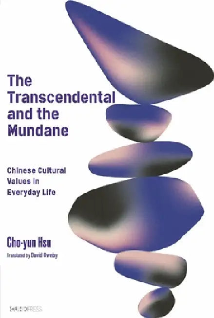 The Transcendental and the Mundane: Chinese Cultural Values in Everyday Life by Cho-Yun Hsu, David Ownby