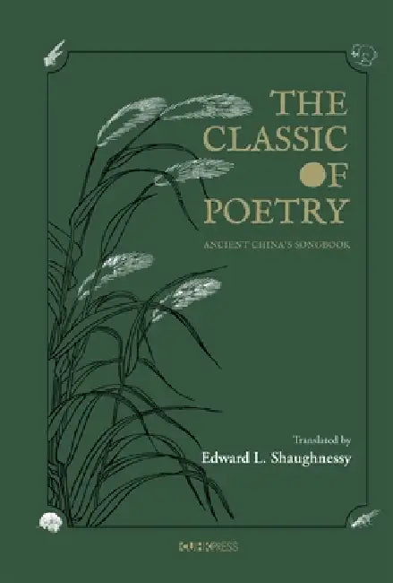 The Classic of Poetry: Ancient China's Songbook by Edward Shaughnessy