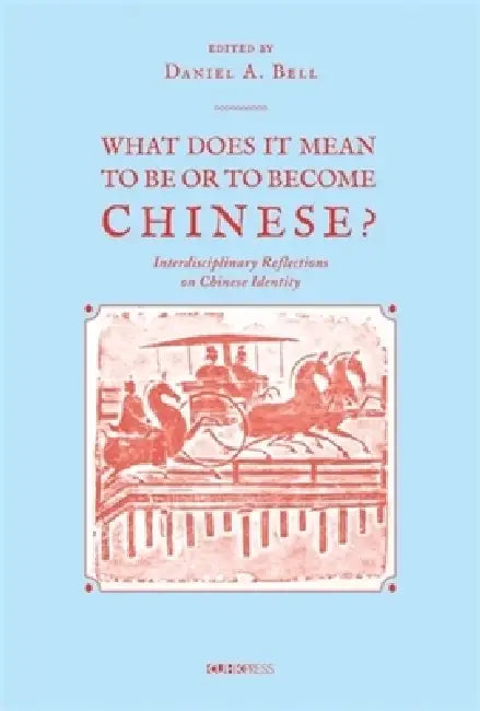 Being Chinese, Becoming Chinese: Interdiciplinary Reflections on Chinese Identity by Daniel a. Bell