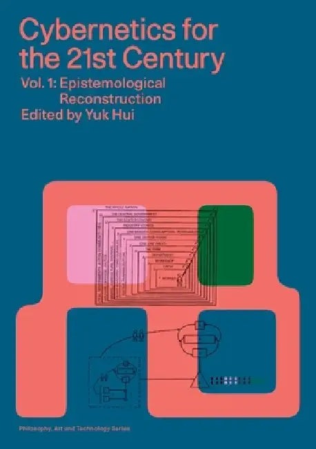 Cybernetics for the 21st Century Vol. 1: Epistemological Reconstruction by Yuk Hui