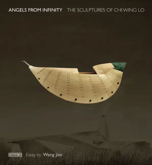 Angels from Infinity: The Sculptures of CHI Wing Lo by Chi Wing Lo