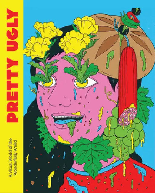 Pretty Ugly: A Visual World of the Wonderfully Weird by Viction