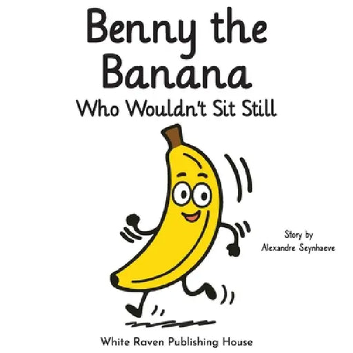 Benny the Banana Who Wouldn't Sit Still by Alexandre Seynhaeve
