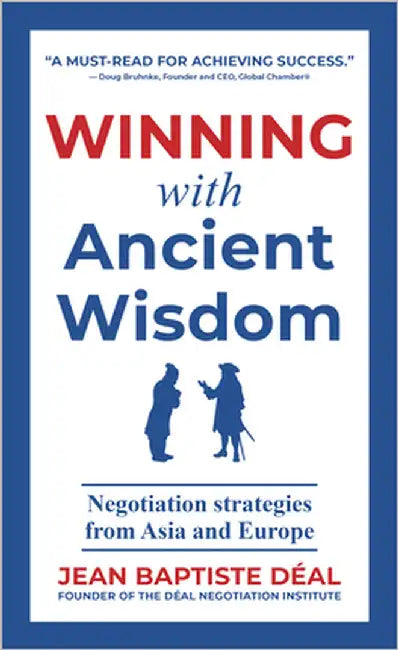 Winning With Ancient Wisdom Negotiation Strategies From Asia and Europe by Déal, Jean Baptiste