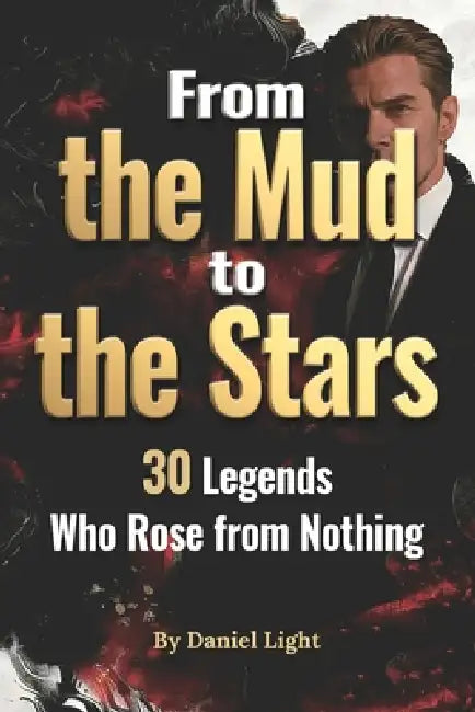 From the Mud to the Stars: 【Live a Legendary Life of Your Own】 by Daniel Light