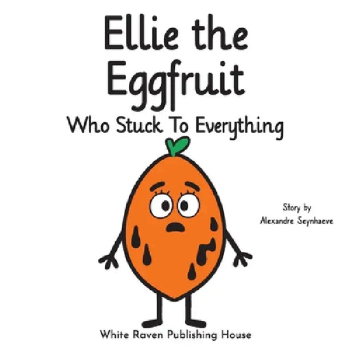 Ellie the Eggfruit Who Stuck to Everything by Alexandre Seynhaeve