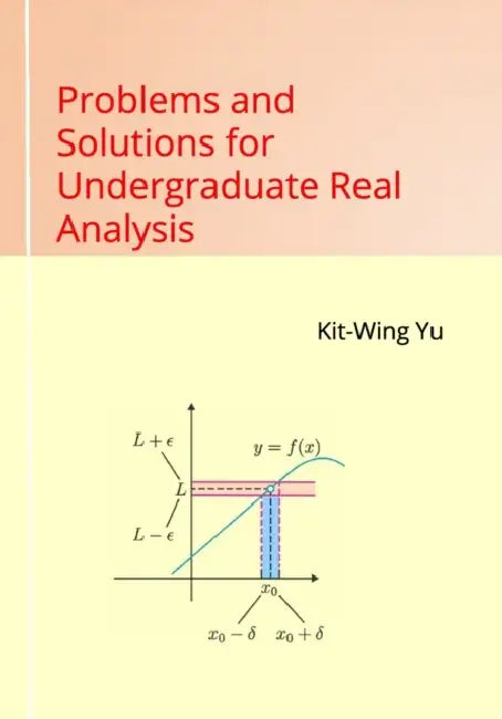 Problems and Solutions for Undergraduate Real Analysis by Kit-Wing Yu