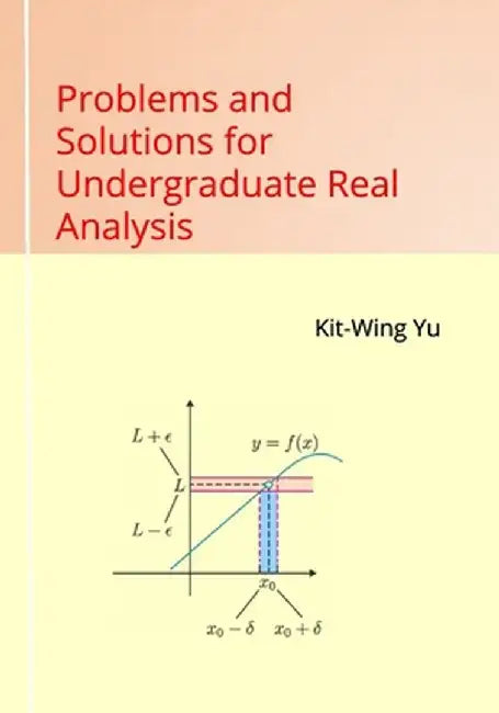 Problems and Solutions for Undergraduate Real Analysis by Yu, Kit-Wing
