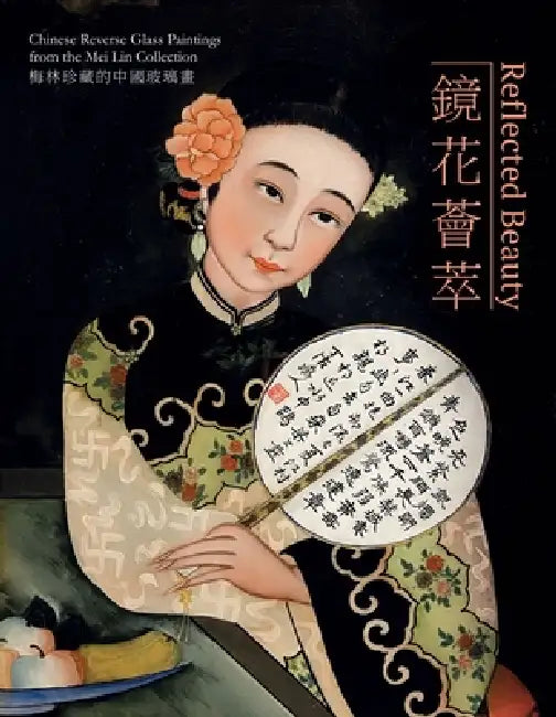 Reflected Beauty: Chinese Reverse Glass Paintings from the Mei Lin Collection by Rupprecht Mayer