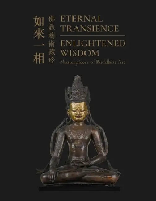 Eternal Transience, Enlightened Wisdom: Masterpieces of Buddhist Art by Wenhua Luo