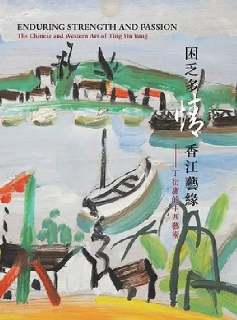 Enduring Strength and Passion: The Chinese and Western Art of Ting Yin Yung by Sarah Ng