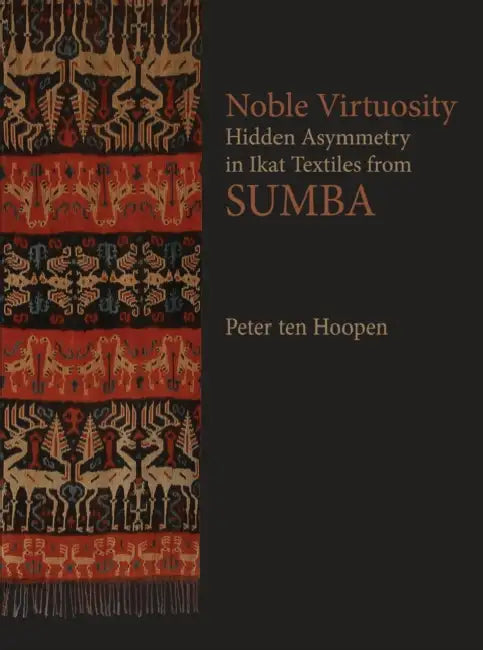 Noble Virtuosity: Hidden Asymmetry in Ikat from Sumba by Peter Ten Hoopen