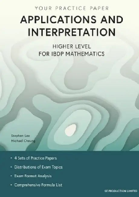 Applications and Interpretation Higher Level for IBDP Mathematics: Your Practice Paper by Stephen Lee