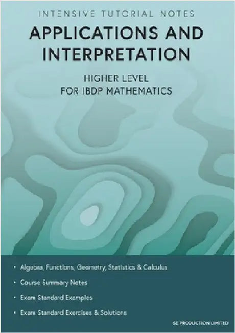 Intensive Tutorial Notes - Applications and Interpretation Higher Level for IBDP Mathematics by Stephen Lee