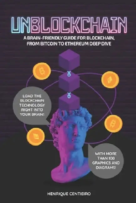 Unblockchain: A Brain-Friendly Guide for Blockchain, from Bitcoin to Ethereum Deep-Dive by Henrique Centieiro
