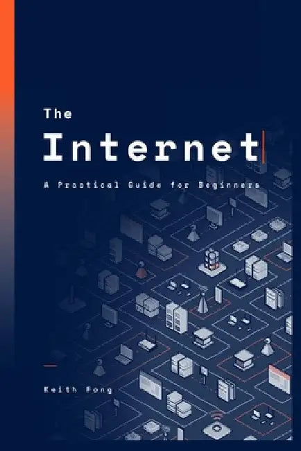 The Internet: A Practical Guide for Beginners by Keith Fong