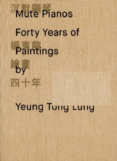 Mute Pianos: Forty Years of Paintings by Yeung Tong Lung by Phoebe Wong