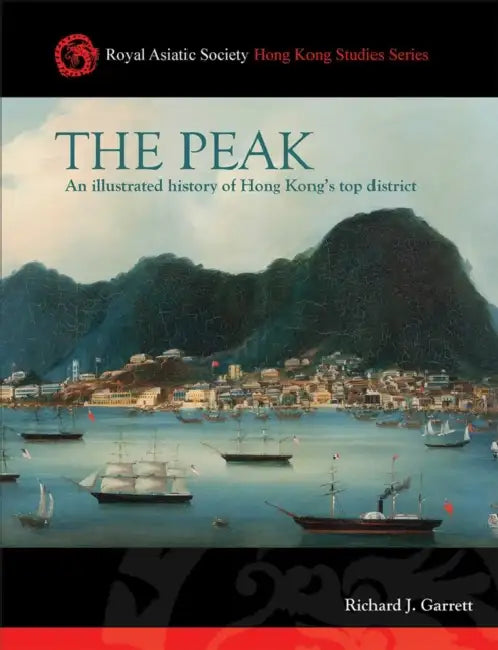 The Peak: An Illustrated History of Hong Kong's Top District by Richard J. Garrett