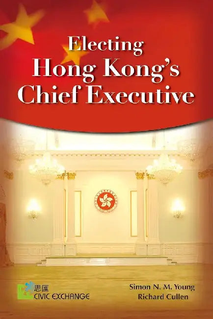 Electing Hong Kong's Chief Executive by Simon N. M. Young