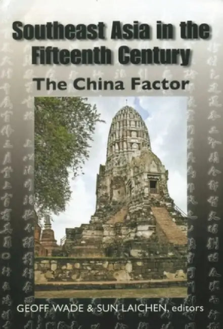 Southeast Asia in the Fifteenth Century: The China Factor by Geoff And Laichen Sun Ed Wade