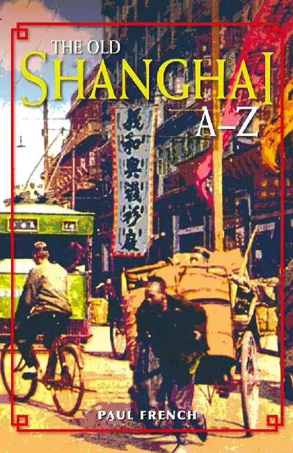 The Old Shanghai A - Z by Paul French