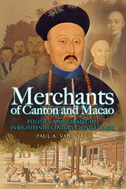 Merchants of Canton and Macao - Success by Paul A. Van Dyke