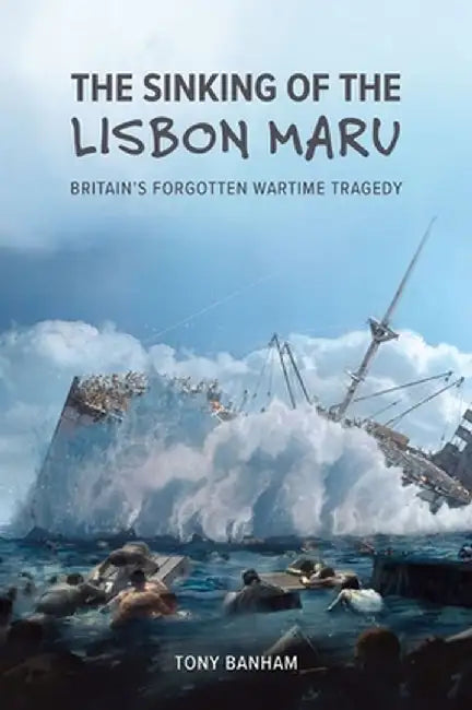 The Sinking of the <i>Lisbon Maru</i> by Tony Banham