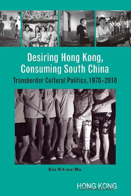Desiring Hong Kong, Consuming South Chin by Eric Kit-Wai Ma