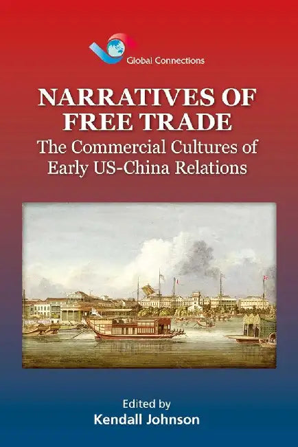 Narratives of Free Trade - The Commercia by Kendall Johnson