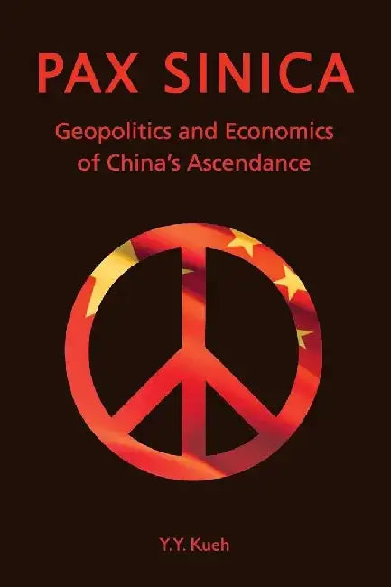 Pax Sinica - Geopolitics and Economics o by Y. Y. Kueh