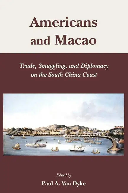 Americans and Macao - Trade, Smuggling, by Paul A. Van Dyke