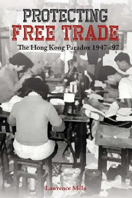 Protecting Free Trade - The Hong Kong Pa by Lawrence Mills