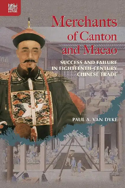 Merchants of Canton and Macao by Paul A. Van Dyke