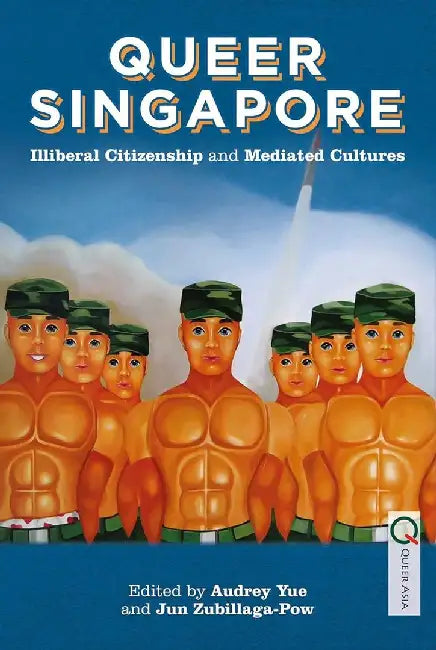 Queer Singapore - Illiberal Citizenship by Audrey Yue