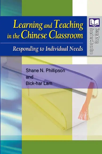 Learning and Teaching in the Chinese Cla by Shane N. Phillipson