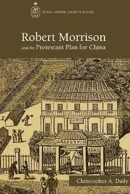 Robert Morrison and the Protestant Plan by Christopher A. Daily