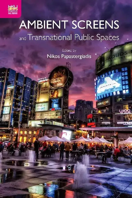 Ambient Screens and Transnational Public by Nikos Papastergiadis