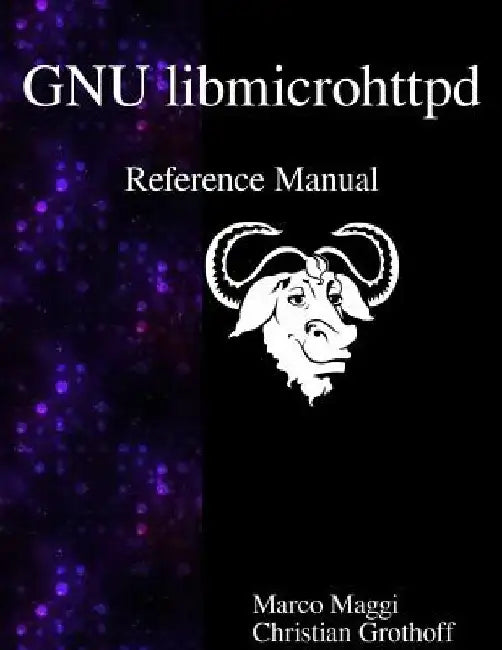 GNU libmicrohttpd Reference Manual by Christian Grothoff