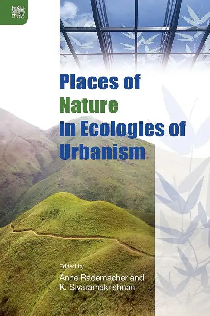 Places of Nature in Ecologies of Urbanis by Anne Rademacher