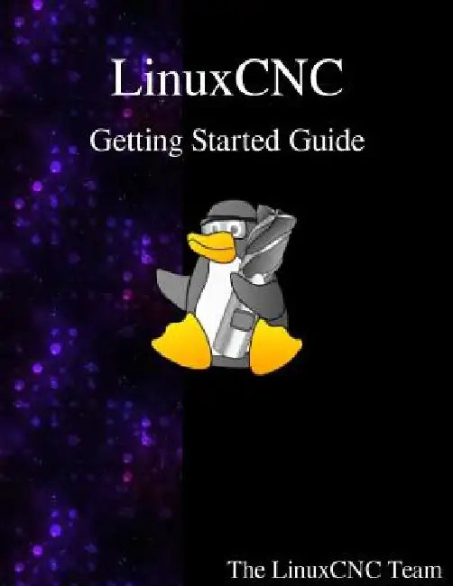 LinuxCNC Getting Started Guide by The Linuxcnc Team