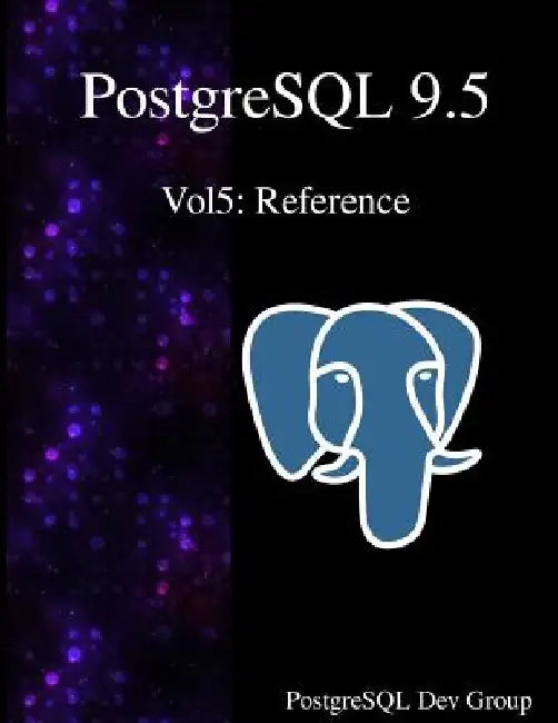 PostgreSQL 9.5 Vol5: Reference by Postgresql Development Group