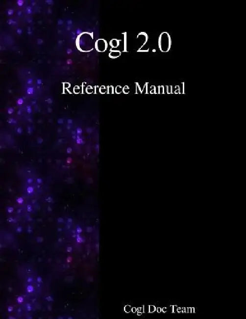 Cogl 2.0 Reference Manual by Cogl Docuementation Team