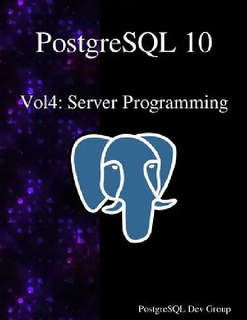 PostgreSQL 10 Vol4: Server Programming by Postgresql Development Group
