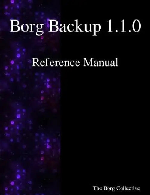 Borg Backup 1.1.0 Reference Manual by The Borg Collective