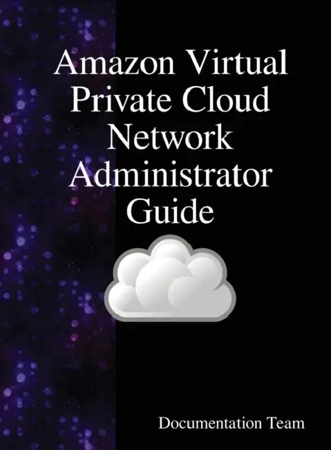 Amazon Virtual Private Cloud Network Administrator Guide by Documentation Team